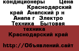     Airwell кондиционеры 09  › Цена ­ 10 789 - Краснодарский край, Анапский р-н, Анапа г. Электро-Техника » Бытовая техника   . Краснодарский край